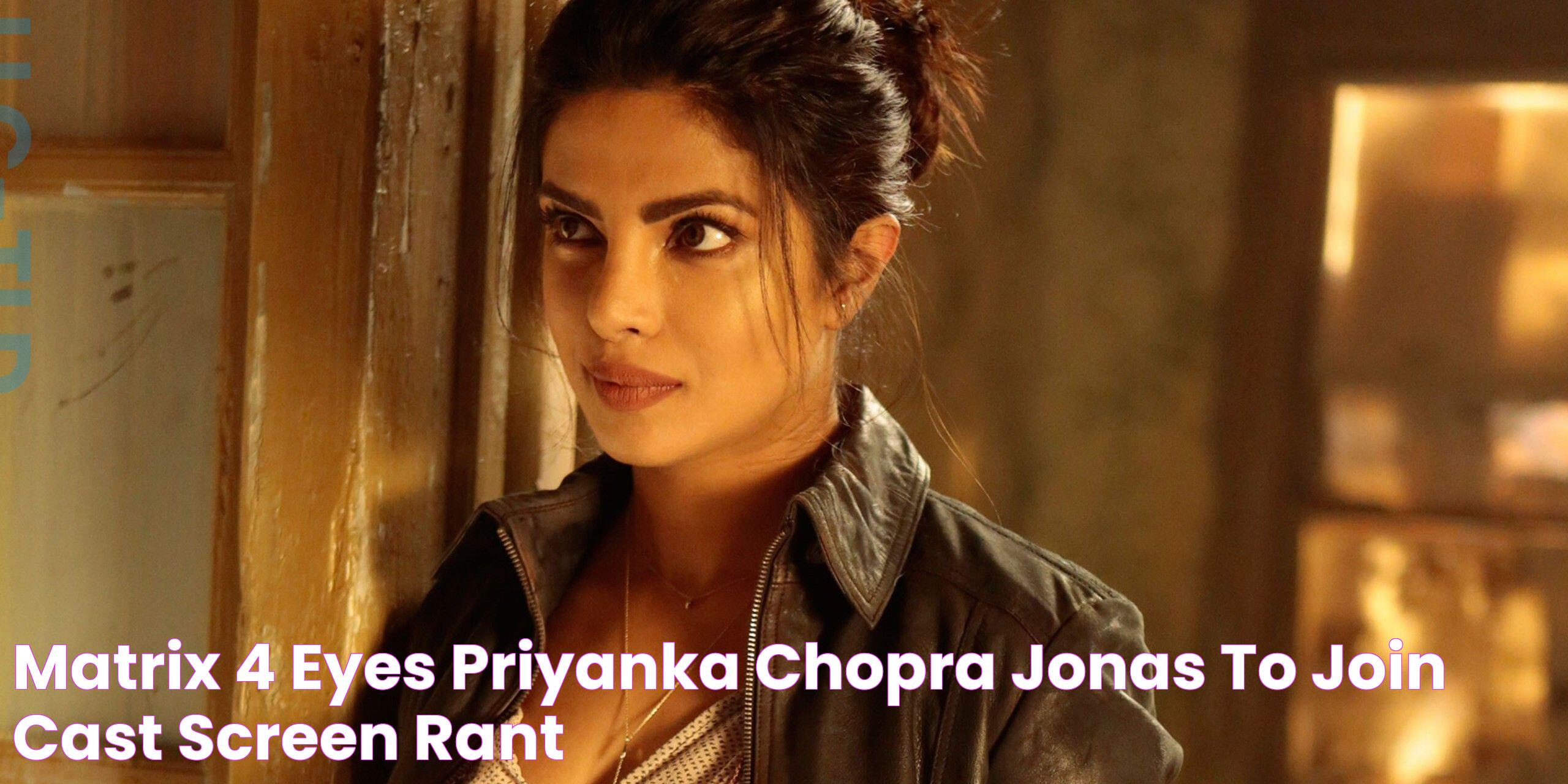 Matrix 4 Eyes Priyanka Chopra Jonas To Join Cast Screen Rant