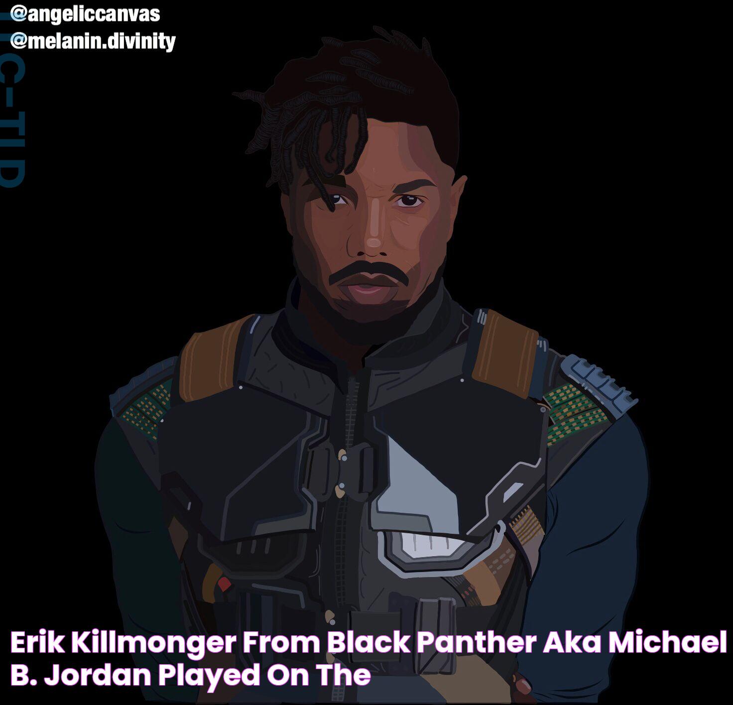 Erik Killmonger from Black Panther aka Michael B. Jordan/played on the